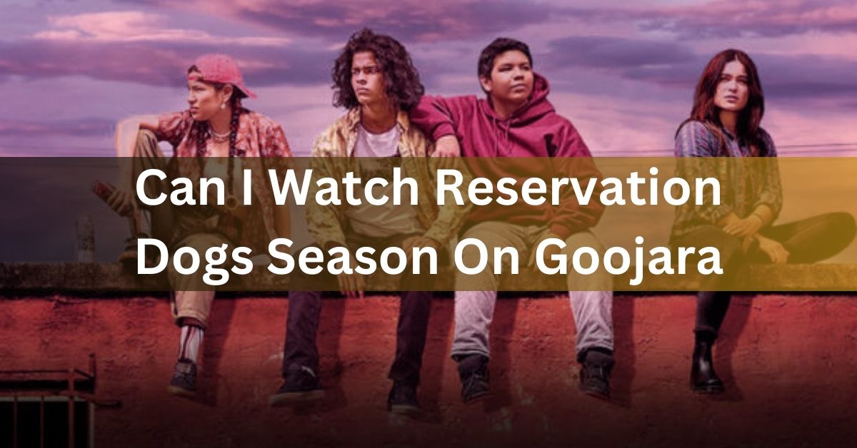 Can I Watch Reservation Dogs Season On Goojara