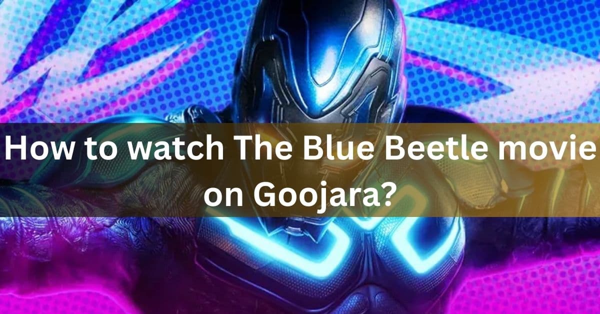 How to watch The Blue Beetle movie on Goojara