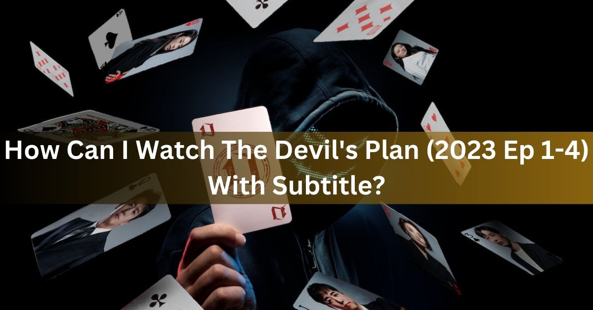 How Can I Watch The Devil's Plan (2023 Ep 1-4) With Subtitle?