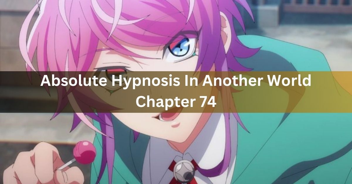 Absolute Hypnosis In Another World Chapter 74