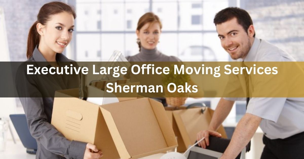Executive Large Office Moving Services Sherman Oaks