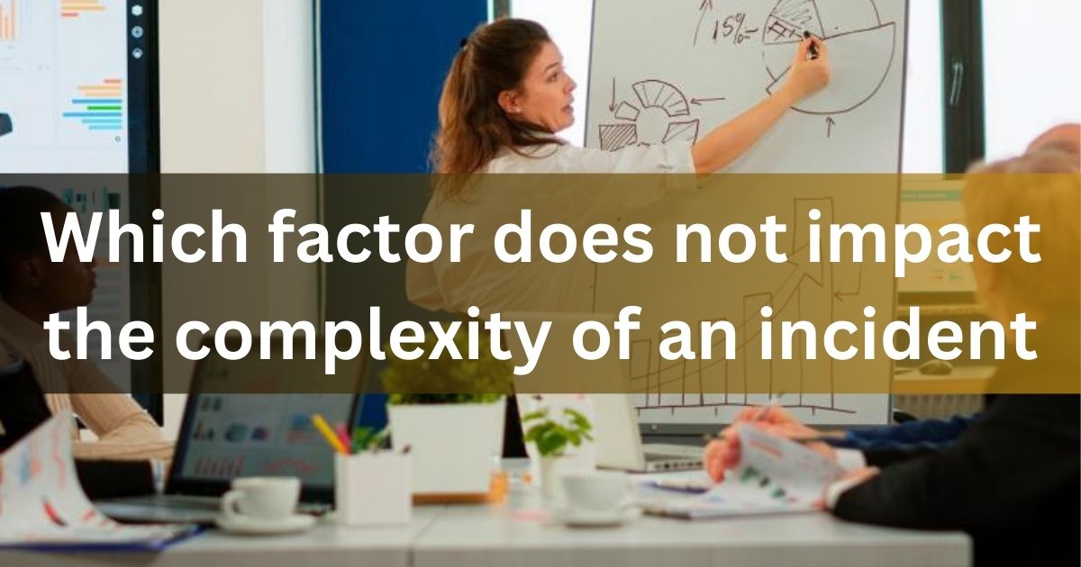 Which factor does not impact the complexity of an incident