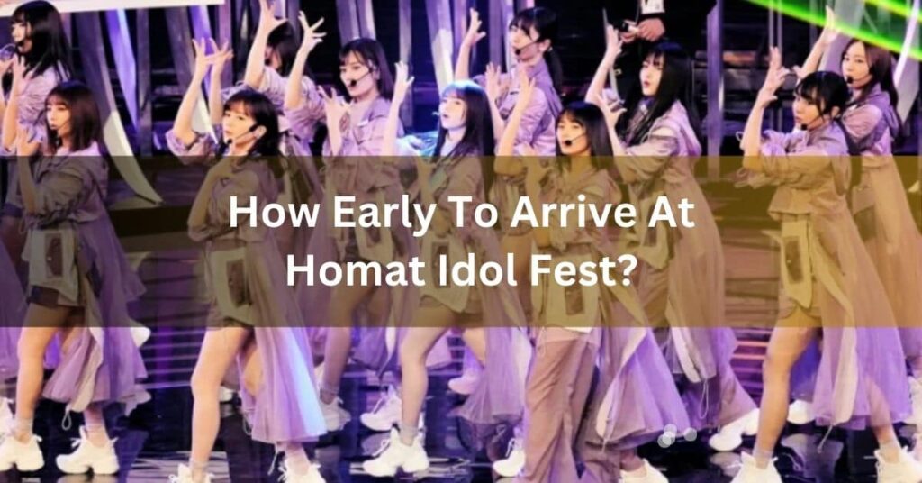 How Early To Arrive At Homat Idol Fest