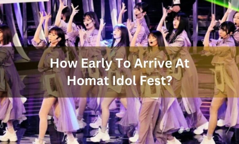 How Early To Arrive At Homat Idol Fest