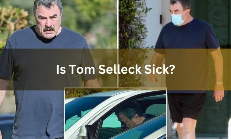 Is Tom Selleck Sick?
